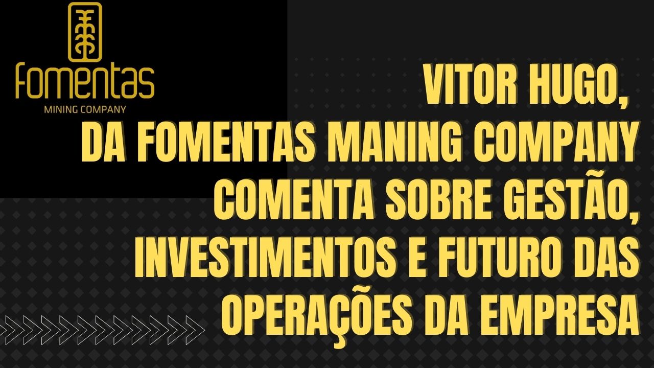 Vitor Hugo fala sobre os caminhos da inovação e futuro das operações da Fomentas Mining